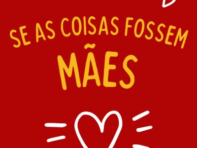CARDS – Se as coisas fossem mães